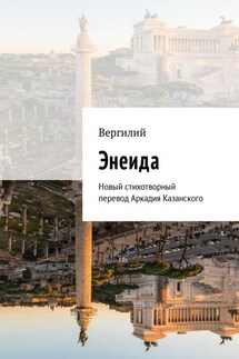 Энеида. Новый стихотворный перевод Аркадия Казанского - Вергилий