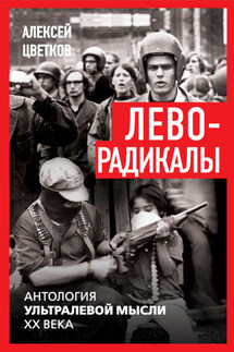 Леворадикалы. Антология ультралевой мысли XX века - Алексей Цветков
