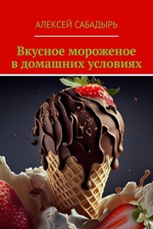 Вкусное мороженое в домашних условиях - Алексей Сабадырь