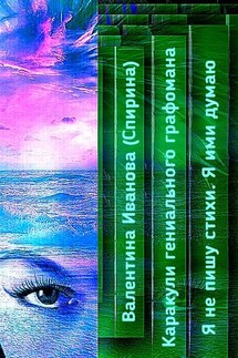 Каракули гениального графомана. Я не пишу стихи. Я ими думаю - Валентина Иванова (Спирина)