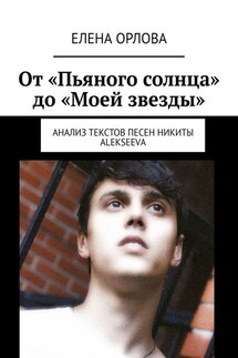 От «Пьяного солнца» до «Моей звезды». Анализ текстов песен Никиты ALEKSEEVа - Елена Орлова