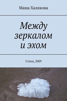 Между зеркалом и эхом. Стихи, 2009 - Маша Халикова