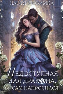 Недоступная для дракона, или Сам напросился! - Настя Любимка