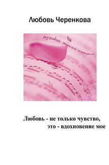 Любовь – не только чувство, это – вдохновение мое - Любовь Черенкова