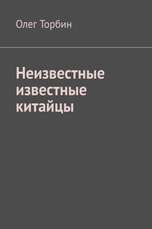 Неизвестные известные китайцы - Олег Торбин