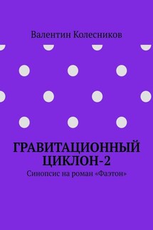 Гравитационный циклон-2. Синопсис на роман «Фаэтон» - Валентин Колесников