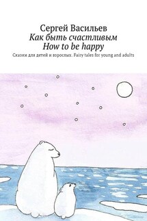 Как быть счастливым. How to be happy. Сказки для детей и взрослых. Fairy tales for young and adults - Сергей Васильев