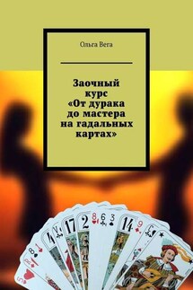 Заочный курс «От дурака до мастера на гадальных картах» - Ольга Вега