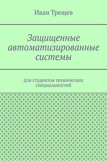 Защищенные автоматизированные системы. Для студентов технических специальностей - Иван Трещев