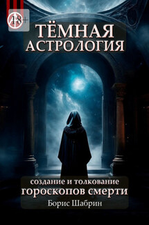 Тёмная астрология. Создание и толкование гороскопов смерти - Борис Шабрин