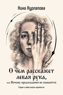 О чем расскажет левая рука, или Почему предсказания не сбываются. Старая и новая школы хиромантии - Нина Хурлапова