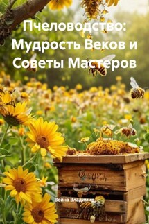 Пчеловодство: Мудрость Веков и Советы Мастеров - Война Владимир