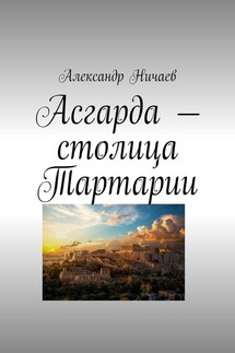 Асгарда – столица Тартарии - Александр Ничаев