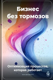 Бизнес без тормозов: Оптимизация процессов, которая работает - Артем Демиденко