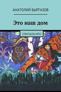Это наш дом. Спектакль-игра - Анатолий Быргазов