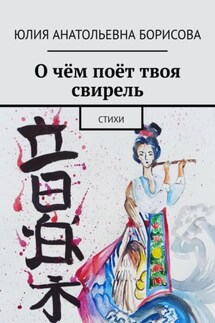 О чём поёт твоя свирель. Сборник стихов - Юлия Борисова