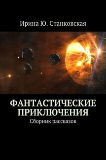 Фантастические приключения. Сборник рассказов - Ирина Станковская