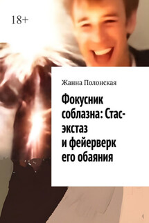 Фокусник соблазна: Стас-экстаз и фейерверк его обаяния - Жанна Полонская