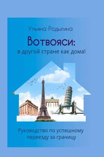 Вотвояси: в другой стране как дома! Руководство по успешному переезду за границу - Ульяна Родыгина