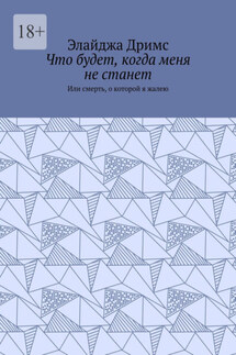 Что будет, когда меня не станет. Или смерть, о которой я жалею - Элайджа Дримс