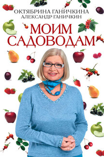 Моим садоводам - Октябрина Алексеевна Ганичкина, Александр Владимирович Ганичкин
