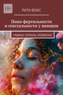 Пики фертильности и сексуальности у женщин. Графики, гормоны, проявление - Рита Фокс