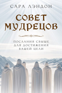 Совет Мудрецов. Послания свыше для достижения вашей цели - Сара Лэндон