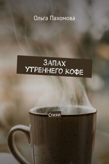 Запах утреннего кофе. Стихи - Ольга Пахомова