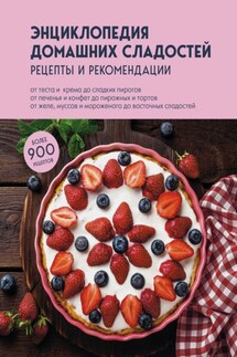 Энциклопедия домашних сладостей. Рецепты и рекомендации - Сборник рецептов