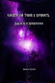 Cледую за тобой в Вечность. Sequar te in Aeternitatem - Мунлайт Виолетта
