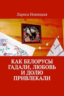 Как белорусы гадали, любовь и долю привлекали - Лариса Новицкая