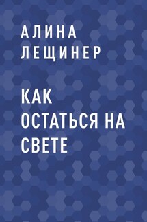 Как остаться на свете - Алина Лещинер