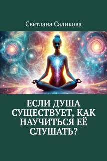Если душа существует, как научиться её слушать? - Светлана Саликова