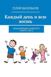 Каждый день и всю жизнь. Энциклопедия семейного спорта. Том II - Гелий Васильков