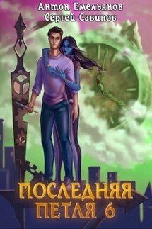 Последняя петля 6. Старая империя - Антон Емельянов и Сергей Савинов