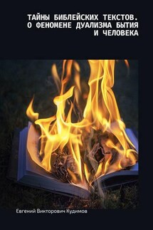 Тайны библейских текстов. О феномене дуализма Бытия и Человека. О Любви с Любовью - Евгений Кудимов