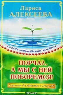 Порча?…А мы с ней поборемся! Исцеление без таблеток и лекарств - Лариса Алексеева
