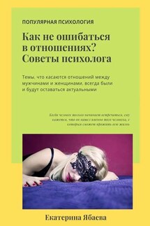 Как не ошибаться в отношениях? Советы психолога - Екатерина Ябаева