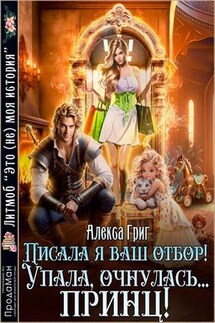 Писала я ваш отбор! Упала, очнулась... принц! - Алекса Григ