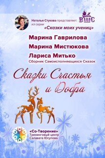 Сказки Счастья и Добра. Сборник Самоисполняющихся Сказок - Марина Александровна Гаврилова, Марина Львовна Мистюкова