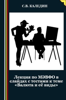 Лекция по МЭВФО в слайдах с тестами к теме «Валюта и её виды» - Сергей Каледин