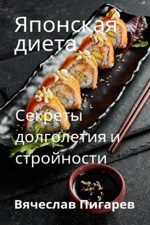 Японская диета. Секреты долголетия и стройности - Вячеслав Пигарев