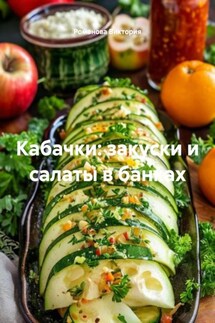 Кабачки: закуски и салаты в банках - Романова Виктория