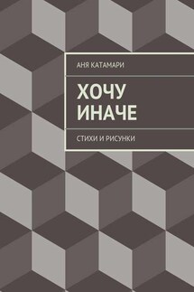 Хочу иначе. стихи и рисунки - Аня Катамари