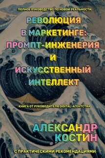 Революция в маркетинге: промпт-инженерия и искусственный интеллект - Александр Костин