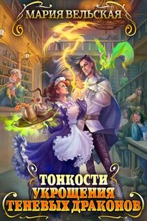 Тонкости укрощения теневых драконов. Тварья Академия - Мария Вельская