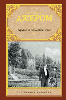 Друзья и возлюбленные (сборник) - Джером Джером