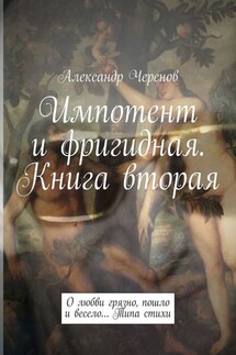 Импотент и фригидная. Книга вторая. О любви грязно, пошло и весело… Типа стихи - Александр Черенов
