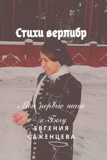 Стихи верлибр. Мои первые шаги к Богу - Евгения Саженцева