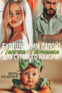 Будешь моим папой? Лапочка-Фисташка для сурового майора - Вера Нежная
